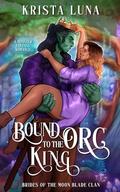Bound to the Orc King (Brides of the Moon Blade Clan #6) by Krista Luna