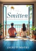 Smitten - Friendships, Relationships, Love and Me by Jagruti Mistry