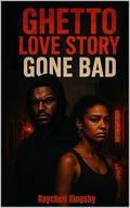 Ghetto Love Story Gone Bad by Raychell Kingsby