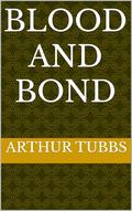Blood And Bond by Arthur Tubbs