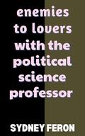 Enemies to Lovers with the Political Science Professor by Sydney Feron