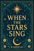 When the Stars Sing: A lyrical fantasy romance, soulmates, and for fans of Fourth Wing and The Night Circus by Sarah Ali