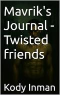 Mavrik's Journal - Twisted friends by Kody Inman