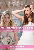 My Husband Became a Bride: TRANSGENDER, British, Crossdressing by Alice Port