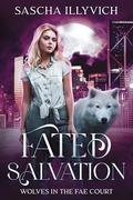Fated Salvation: Wolves In The Fae Court by Sascha Illyvich