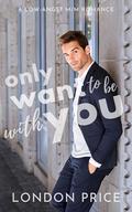 Only Want to Be With You: A Low-Angst M/M Romance by London Price