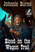 Blood on the Wagon Trail: A Historical Western Adventure Novel by Johnnie Burns