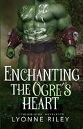 Enchanting the Ogre's Heart by Lyonne Riley