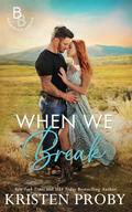 When We Break: A Small Town, Cowboy Romance by Kristen Proby