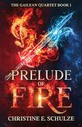Prelude of Fire (The Gailean Quartet #1) by Christine E. Schulze
