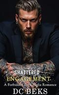 Shattered Engagement: A Forbidden Dark Mafia Romance by D.C. Beks