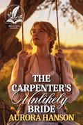 The Carpenter's Unlikely Bride: A Historical Western Romance Novel by Aurora Hanson