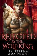 Rejected by the Wolf King: A Rejected Mate Shifter Romance (Forbidden Alpha Kings #29) by Ada Night