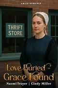 Love Buried - Grace Found by Naomi Troyer, Cindy Miller