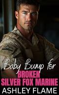 Baby Bump for Broken Silver Fox Marine: An Age Gap Military Romance by Ashley Flame