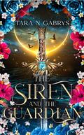 The Siren and The Guardian by Tara N. Gabrys