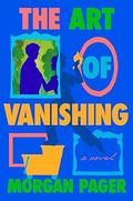 The Art of Vanishing by Morgan Pager