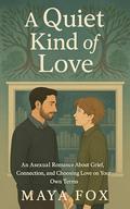 A Quiet Kind of Love: An Asexual Romance About Grief, Connection, and Choosing Love on Your Own Terms by Maya Fox
