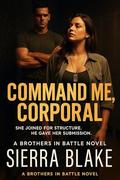 Command Me, Corporal (Brothers in Battle #35) by Sierra Blake