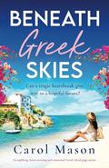 Beneath Greek Skies: An uplifting, heartwarming and emotional Greek Island page-turner by Carol Mason
