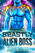 Beastly Alien Boss: The Complete Series-8 full books & 1 novella by Ava Ross