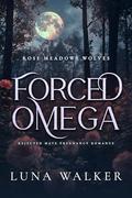 Forced Omega: Rejected Mate Pregnancy Romance (Rose Meadows Wolves #2) by Luna Walker