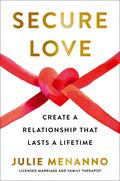 Secure Love: Create a Relationship That Lasts a Lifetime by Julie Menanno