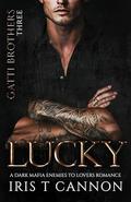 Lucky (Gatti Brothers Mafia Empire #3) by Iris T. Cannon
