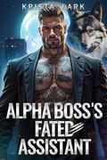 Alpha Boss’s Fated Assistant: An Enemies to Lovers Werewolf Revenge Romance by Krista Lark