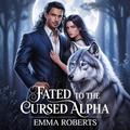 Fated To The Cursed Alpha: A Rejected Paranormal Werewolf Romance Novel by Emma Roberts