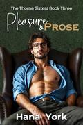 Pleasure & Prose: A steamy, small-town opposites-attract romance between a buttoned-up professor and the most unexpected woman he’s ever desired (The Thorne Sisters #3) by Hana York