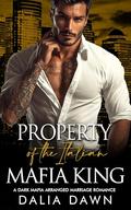 Property of the Italian Mafia King: A Dark Mafia Arranged Marriage Romance (Possessive Mafia Kings #35) by Dalia Dawn
