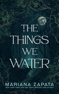 The Things We Water by Mariana Zapata