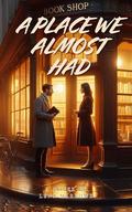 A PLACE WE ALMOST HAD: A Heartfelt Love Story About Second Chances and Silent Truths by Lena Marlowe