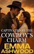 Captivated By The Cowboy's Charm by Emma Ashwood