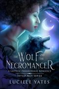The Wolf and the Necromancer: A Sapphic Paranormal Romance by Lucille Yates