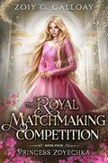 The Royal Matchmaking Competition: Princess Zoyechka (RMC #4) by Zoiy G. Galloay