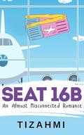 Seat 16B: An Almost Misconnected Romance by Tizahmi