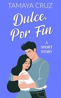 Dulce, Por Fin (Sugar & Spice, a Collection of Valentine's Day Standalones #4) by Tamaya Cruz