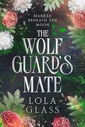 The Wolf Guard's Mate (Marked Beneath the Moon #3) by Lola Glass