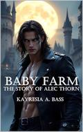 Baby Farm: The Story of Alec Thorn (The Baby Farm #1) by Kayresia A. Bass