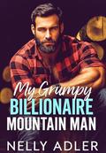 My Grumpy Billionaire Mountain Man: An Opposites Attract, Brothers Best Friend Romance by Nelly Adler