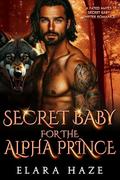 Secret Baby for the Alpha Prince: A Fated Mates Shifter Romance by Elara Haze