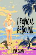 Tropical Rebound (Three’s a Charm #1) by Licia Dawn