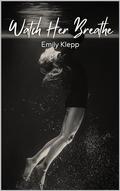 Watch Her Breathe by Emily Klepp