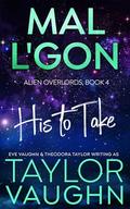 MAL L'GON : HIS TO TAKE (Alien Overlords Previews #4) by Taylor Vaughn