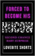 Forced To Become His Hucow: Second Chance Baby Surprise (The Caged Hearts Pet Play #3) by LoveBite Shorts