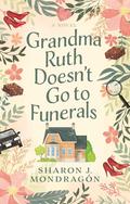 Grandma Ruth Doesn't Go to Funerals by Sharon J. Mondragón
