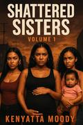 Shattered Sisters by Kenyatta Moody