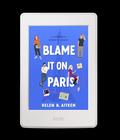 Blame It On Paris by Helen Aitken